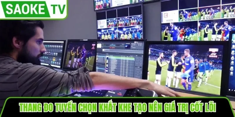 Thang đo tuyển chọn khắt khe tạo nên giá trị cốt lõi