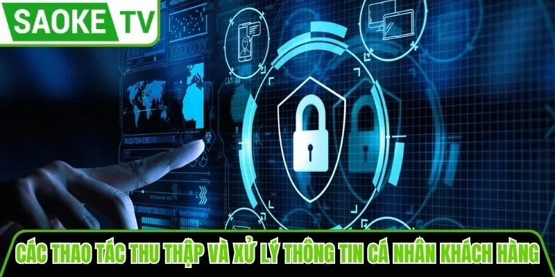 Các thao tác thu thập và xử lý thông tin cá nhân khách hàng