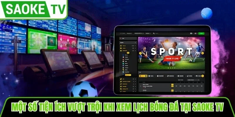 Một số tiện ích vượt trội khi xem lịch bóng đá tại SaoKe TV