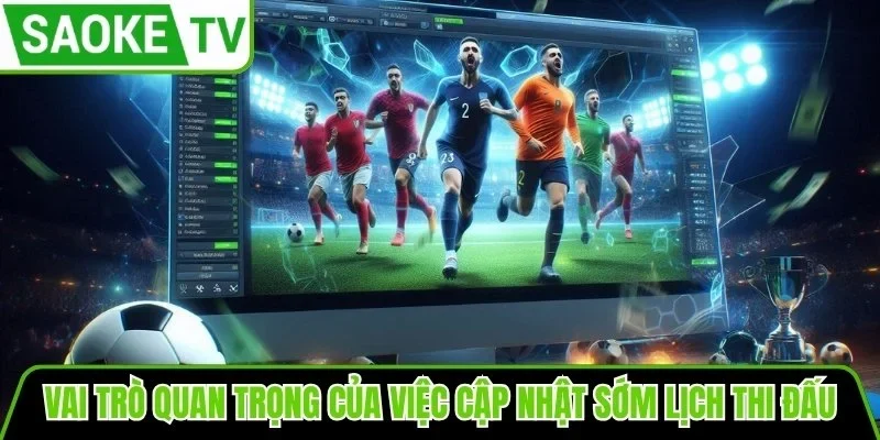 Vai trò quan trọng của việc cập nhật sớm lịch thi đấu trực tuyến mỗi ngày