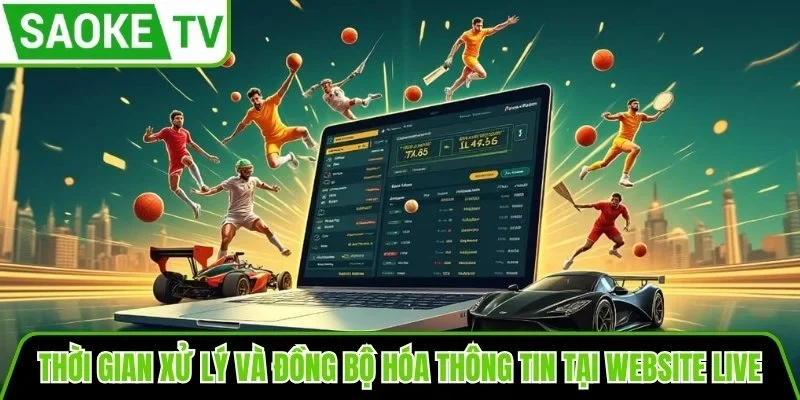 Thời gian xử lý và đồng bộ hóa thông tin tại website live